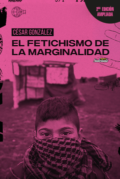 El Fetichismo De La Marginalidad - Cesar Gonzalez