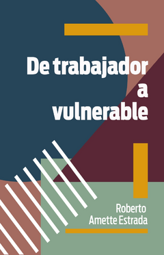 De trabajador a vulnerable - Roberto Amette Estrada