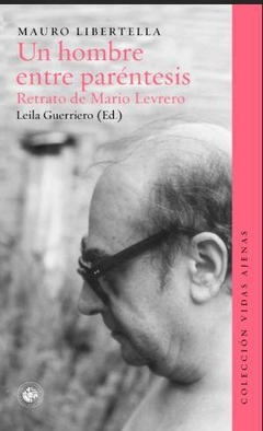Un Hombre Entre Paréntesis. Retrato De Mario Levrero - Mauro Libertella - Ed. Leila Guerriero.