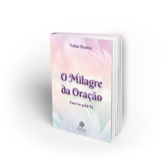 O Milagre da Oração: Cure-se Pela Fé