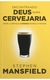 ENCONTRANDO DEUS NUMA CERVEJARIA : como a cerveja Guinness mudou o mundo - Stephen Mansfield