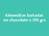 Almendras bañadas en chocolate por 100 grs