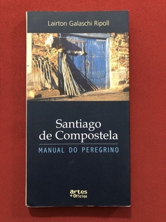 Livro - Santiago De Compostela - Lairton Galaschi Ripoll - Artes E Ofícios