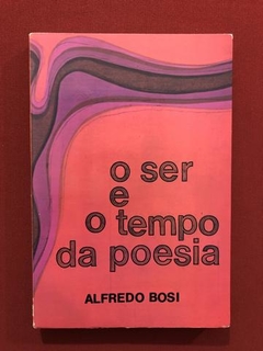 Livro- O Ser E O Tempo Da Poesia- Alfredo Bosi - Ed. Cultrix