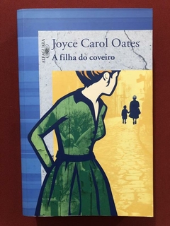 Livro - A Filha Do Coveiro - Joyce Carol Oates - Alfaguara