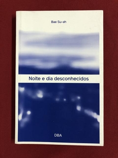Livro- Noite E Dia Desconhecidos- Bae Su-Ah - DBA - Seminovo