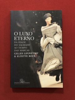 Livro - O Luxo Eterno - Lipovetsky & Roux - Seminovo