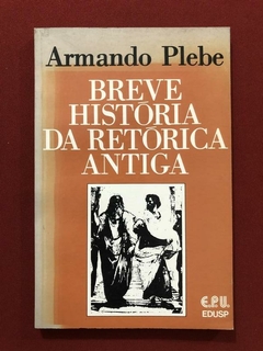 Livro - Breve História Da Retórica Antiga - Armando Plebe - Edusp