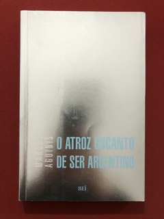 Livro - O Atroz Encanto De Ser Argentino - Editora BEI - Seminovo