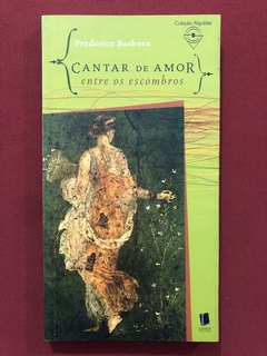 Livro - Cantar De Amor Entre Os Escombros - Frederico Barbosa - Seminovo