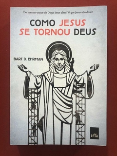 Livro - Como Jesus Se Tornou Deus - Bart D. Ehrman - LeYa - Seminovo