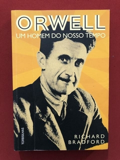 Livro - Orwell Um Homem Do Nosso Tempo - Richard Bradford