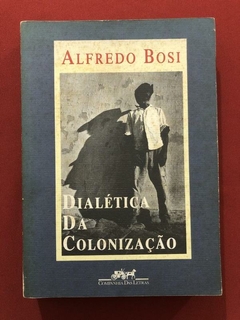 Livro - Dialética Da Colonização - Alfredo Bosi - Companhia Das Letras