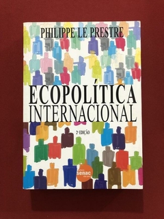 Livro - Ecopolítica Internacional - Philippe Le Prestre - Ed. Senac
