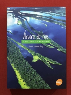 Livro - Árvore De Rios: A História Da Amazônia - John Hemming - Editora Senac