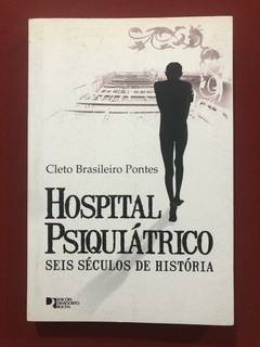 Livro - Hospital Psiquiátrico: Seis Séculos De História - Cleto Brasileiro Pontes