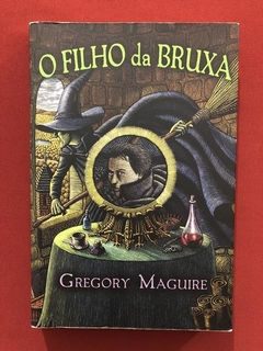 Livro - O Filho Da Bruxa - Gregory Maguire - Editora Ediouro
