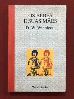 Livro - Os Bebês E Suas Mães - D. W. Winnicott - Martins Fontes