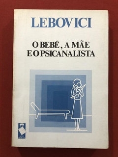 Livro - O Bebê, A Mãe E O Psicanalista - Lebovici - Artes Médicas