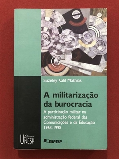 Livro - A Militarização Da Burocracia - Suzeley Kalil Mathias - Unesp
