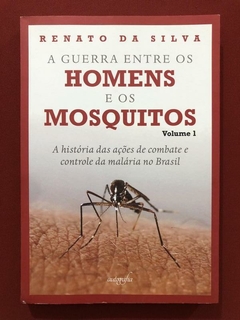 Livro - A Guerra Entre Os Homens E Os Mosquitos - Renato Da Silva - Seminovo