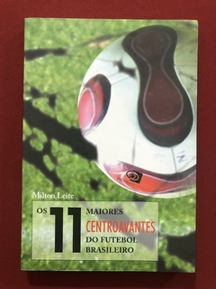 Livro - Os 11 Maiores Centroavantes Do Futebol Brasileiro - Milton Leite
