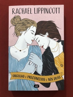 Livro - Orgulho E Preconceito E Nós Duas - Rachel Lippincott - Alt - Seminovo