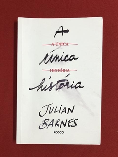 Livro - A Única História - Julian Barnes - Editora Rocco