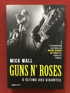 Livro - Guns N' Roses: O Último Dos Gigantes - Mick Wall - Globo Livros - Seminovo