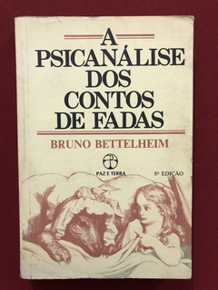 Livro - A Psicanálise Dos Contos De Fadas - Bruno Bettelheim - Paz e Terra