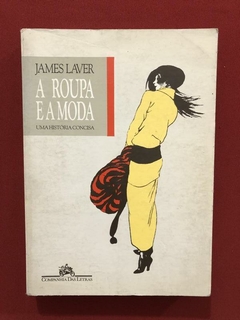Livro - A Roupa E A Moda - James Laver - Cia. Das Letras