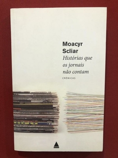 Livro - Histórias Que Os Jornais Não Contam - Moacyr Scliar