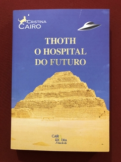Livro - Thoth O Hospital Do Futuro - Cristina Cairo - Cairo Editora - Seminovo
