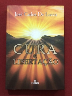 Livro - Cura E Libertação - José Carlos De Lucca - InteLitera