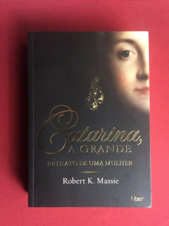 Livro - Catarina, A Grande: Retrato De Uma Mulher - Seminovo