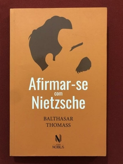 Livro - Afirmar-Se Com Nietzsche - Balthasar Thomass - Nobilis - Seminovo
