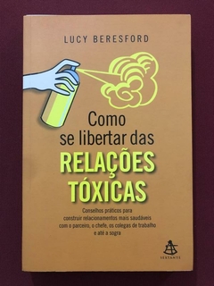 Livro - Como Se Libertar Das Relações Tóxicas - Lucy Beresford - Seminovo