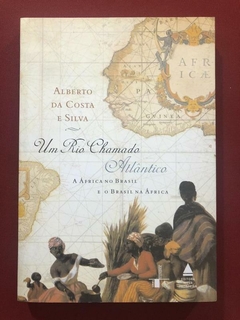Livro - Um Rio Chamado Atlântico - Alberto Da Costa E Silva
