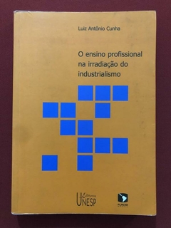 Livro - O Ensino Profissional Na Irradiação Do Industrialismo - Luiz Antônio Cunha