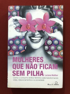 Livro - Mulheres Que Não Ficam Sem Pilha - Luciana Walther - Seminovo