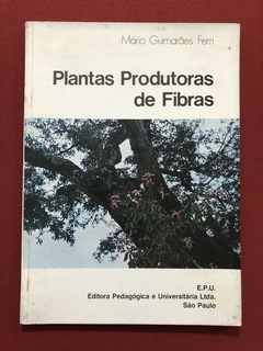 Livro - Plantas Produtoras De Fibras - Mário Guimarães Ferri - E. P. U.