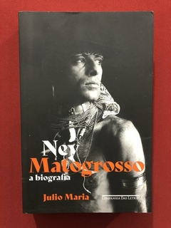 Livro - Ney Matogrosso: A Biografia - Julio Maria - Seminovo