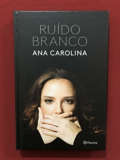 Livro - Ruído Branco - Ana Carolina - Ed. Planeta - Seminovo