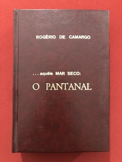 Livro - Aquele Mar Seco: O Pantanal - Rogério De Camargo