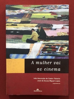 Livro - A Mulher Vai Ao Cinema - Inês Assunção e José De Sousa - Autêntica
