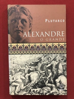 Livro - Alexandre, O Grande - Plutarco - Editora Ediouro