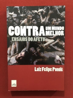 Livro- Contra Um Mundo Melhor - Luiz Felipe Pondé - Ed. LeYa