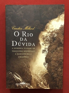 Livro- O Rio Da Dúvida- Candice Millard- Ed. Cia. Das Letras