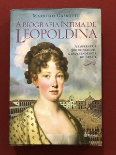 Livro - A Biografia Íntima De Leopoldina - Marsilio Cassotti - Ed. Planeta