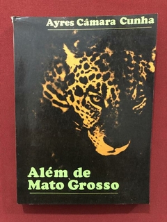 Livro - Além De Matto Grosso - Ayes Câmara Cunha - Ed. CDL